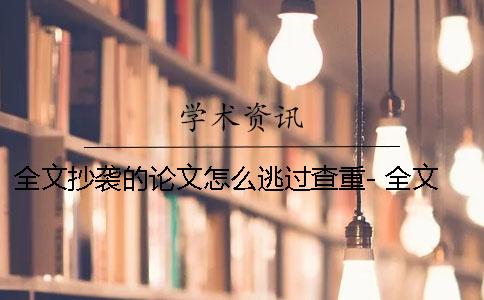全文抄袭的论文怎么逃过查重- 全文抄袭的论文怎么逃过查重视频一