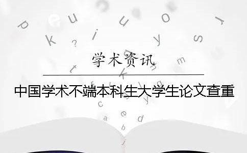中国学术不端本科生大学生论文查重