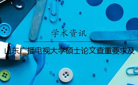 山东广播电视大学硕士论文查重要求及重复率一