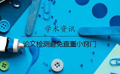 论文检测避免查重小窍门