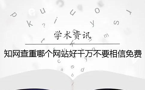 知网查重哪个网站好？千万不要相信免费检测网站