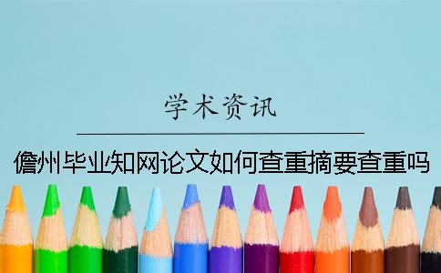儋州毕业知网论文如何查重？摘要查重吗？
