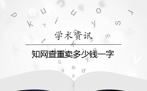 知网查重卖多少钱一字