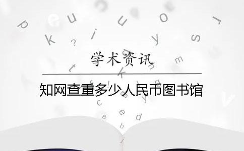知网查重多少人民币图书馆