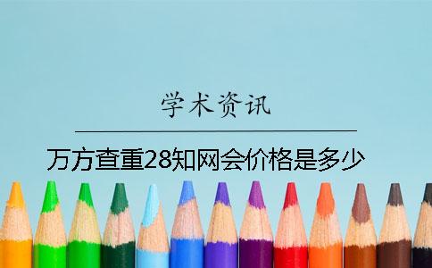 万方查重28知网会价格是多少