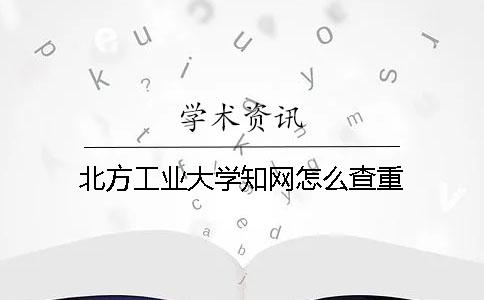 北方工业大学知网怎么查重