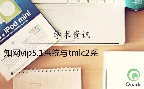 学术vip5.1系统与tmlc2系统的相同点与不同点-