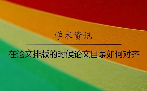 在论文排版的时候论文目录如何对齐？