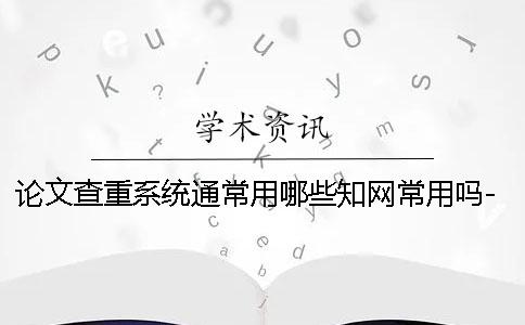 论文查重系统通常用哪些？学术常用吗-