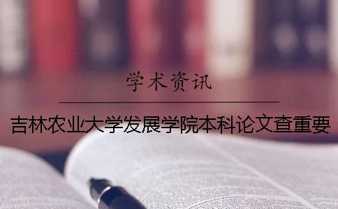 吉林农业大学发展学院本科论文查重要求及重复率