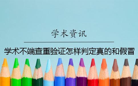 学术不端查重验证怎样判定真的和假冒的
