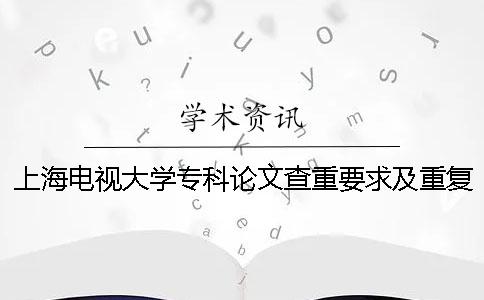 上海电视大学专科论文查重要求及重复率一