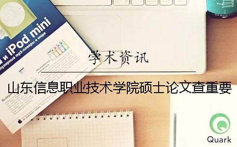 山东信息职业技术学院硕士论文查重要求及重复率