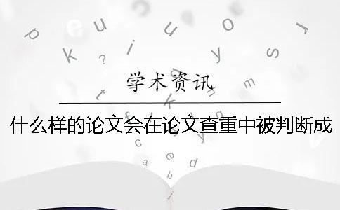 什么样的论文会在论文查重中被判断成抄袭