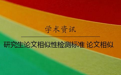 研究生论文相似性检测标准 论文相似性检测软件
