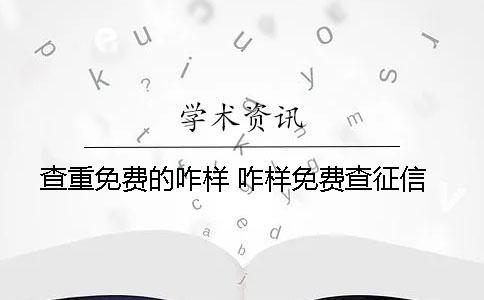 查重免费的咋样？ 咋样免费查征信
