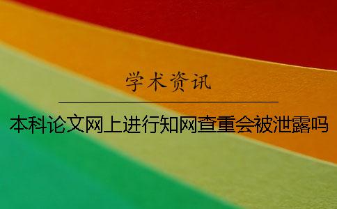本科论文网上进行知网查重会被泄露吗？