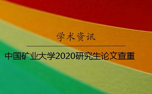 中国矿业大学2020研究生论文查重及送审安排 中国矿业大学徐州2020研究生招生专业目录