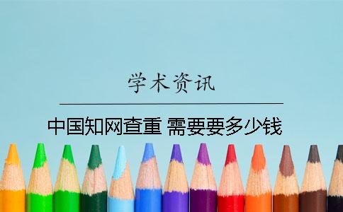 中国知网查重 需要要多少钱