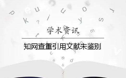 知网查重引用文献未鉴别