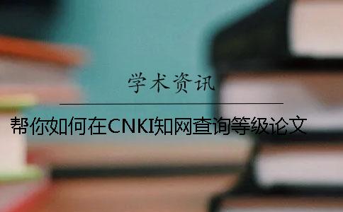 帮你如何在CNKI知网查询等级论文