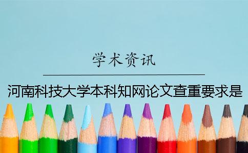 河南科技大学本科知网论文查重要求是什么？职称论文答辩时的答辩态度应该怎么样？一
