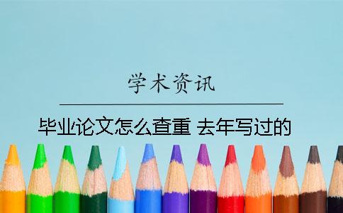 毕业论文怎么查重 去年写过的