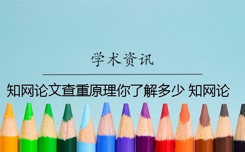 知网论文查重原理你了解多少 知网论文查重的规则及检测原理一