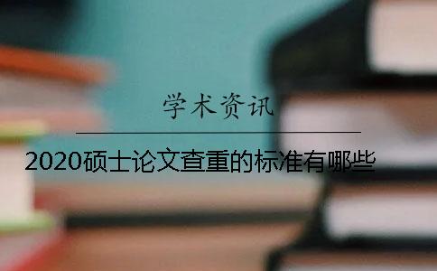 2020硕士论文查重的标准有哪些？