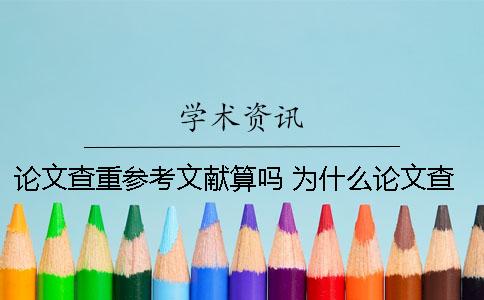 论文查重参考文献算吗 为什么论文查重的参考文献都会显示是重复