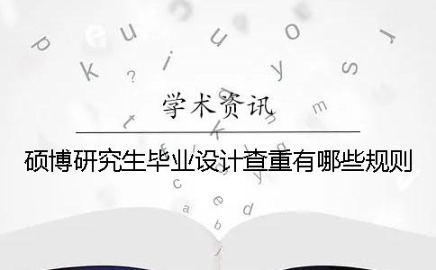 硕博研究生毕业设计查重有哪些规则