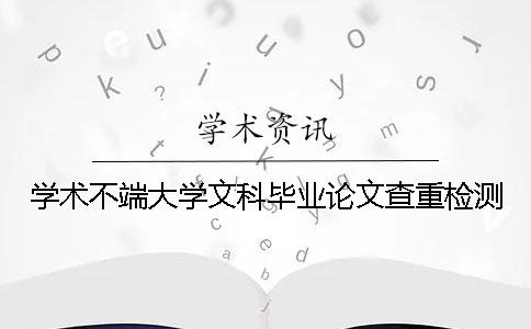学术不端大学文科毕业论文查重检测
