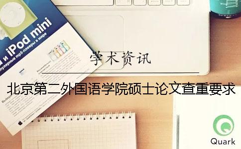 北京第二外国语学院硕士论文查重要求及重复率 北京第二外国语学院优秀硕士论文