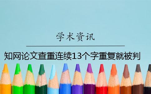 知网论文查重连续13个字重复就被判抄袭吗？