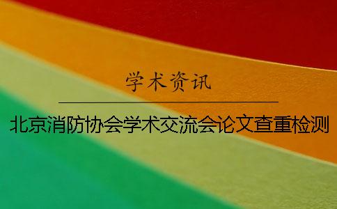 北京消防协会学术交流会论文查重检测西安电子科技大学硕士学位论文检测相关事项