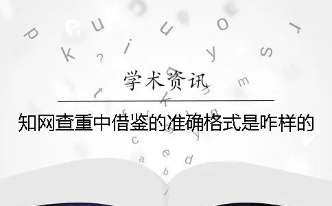 知网查重中借鉴的准确格式是咋样的？