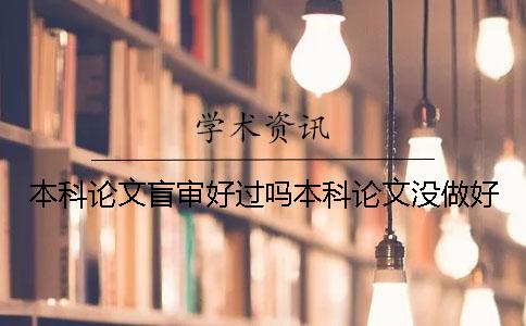 本科论文盲审好过吗本科论文没做好