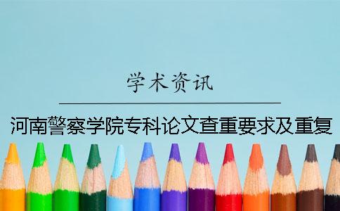 河南警察学院专科论文查重要求及重复率一