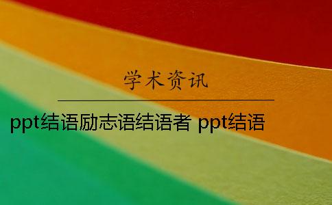 ppt结语励志语结语者 ppt结语一段励志语
