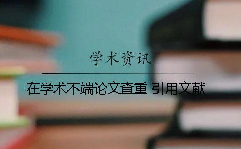 在学术不端论文查重 引用文献