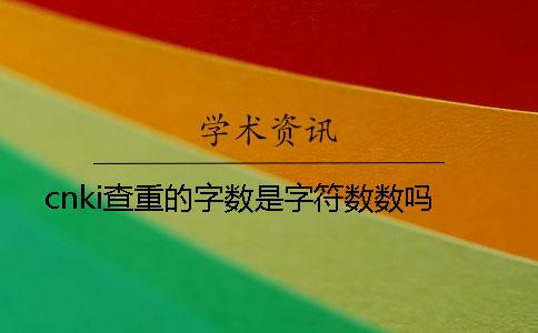 cnki查重的字数是字符数数吗？