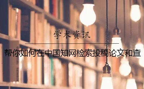 帮你如何在中国知网检索投稿论文和查找杂志社投稿