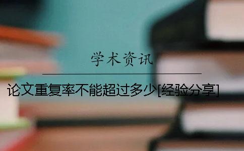 论文重复率不能超过多少？[经验分享]一