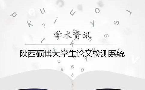 陕西硕博大学生论文检测系统