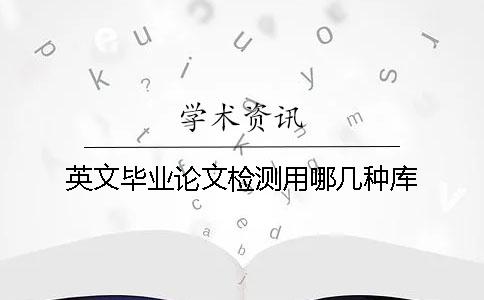 英文毕业论文检测用哪几种库