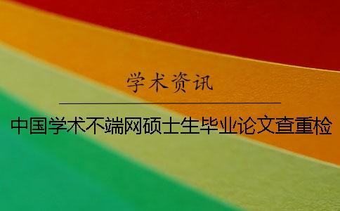中国学术不端网硕士生毕业论文查重检测