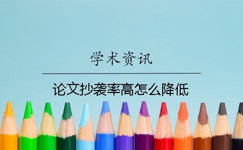 论文抄袭率高怎么降低