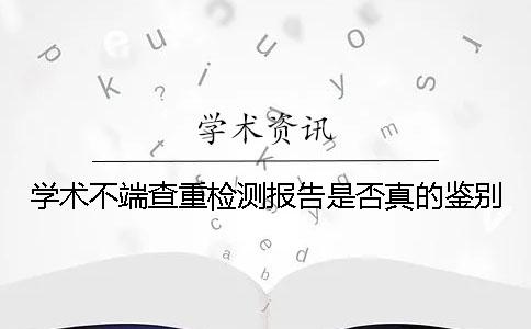 学术不端查重检测报告是否真的鉴别