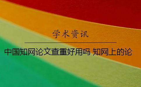 中国知网论文查重好用吗？ 知网上的论文都是通过查重了的吗