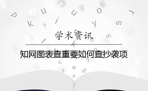 知网图表查重要如何查抄袭项